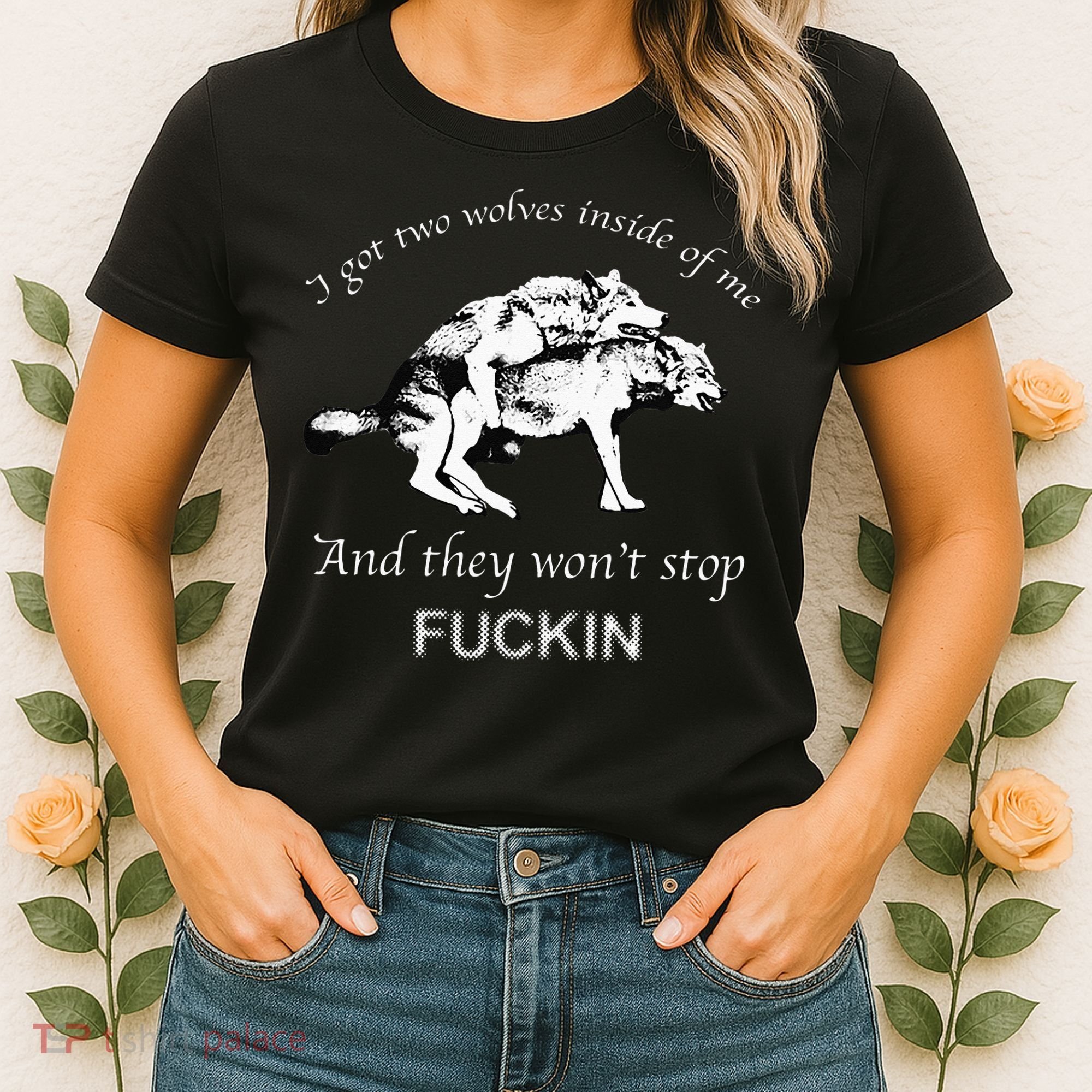 I Have Two Wolves Inside Of Me And They Won't Stop Fvcking Women's T-Shirt