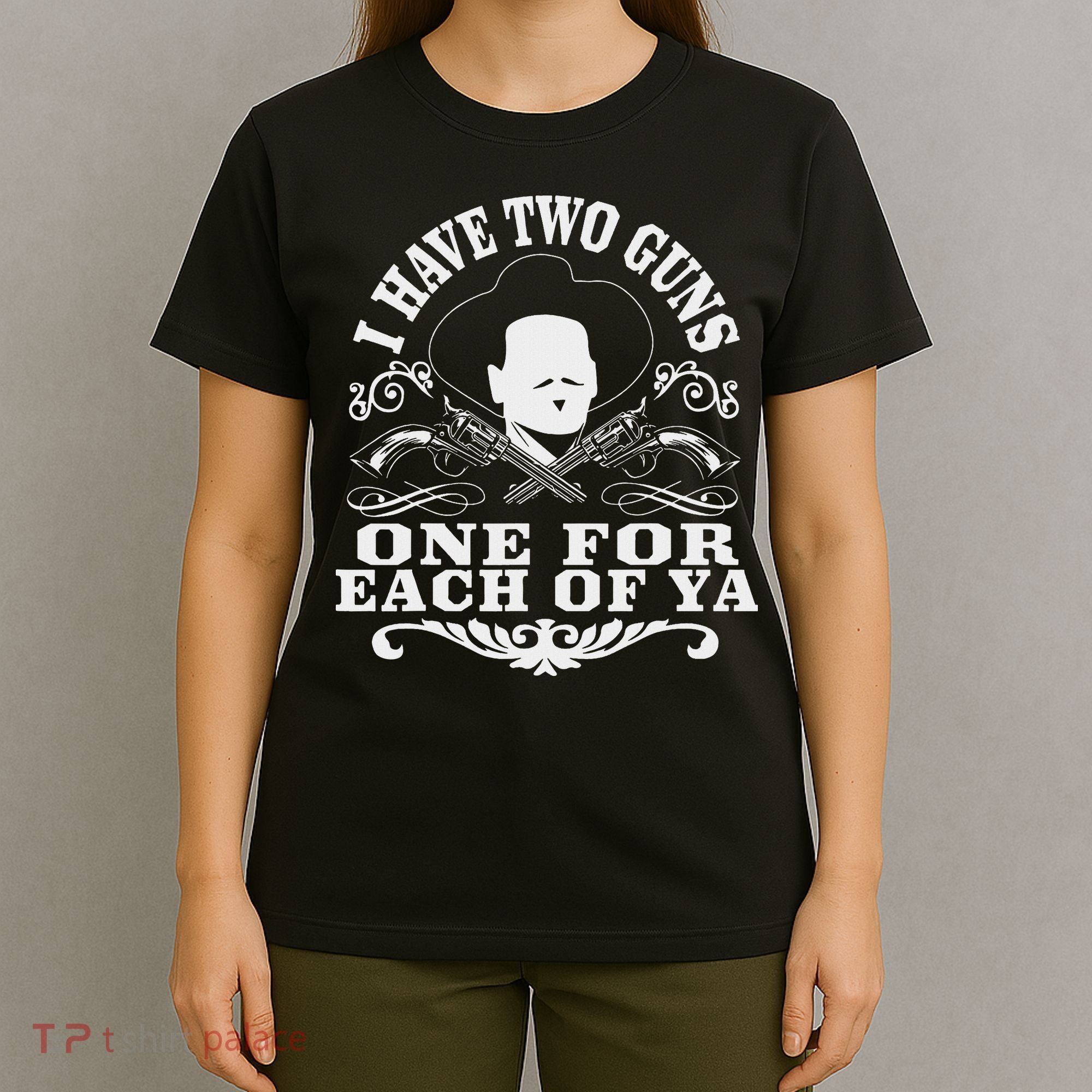 I Have Two Guns One For Each Of Ya T-Shirt