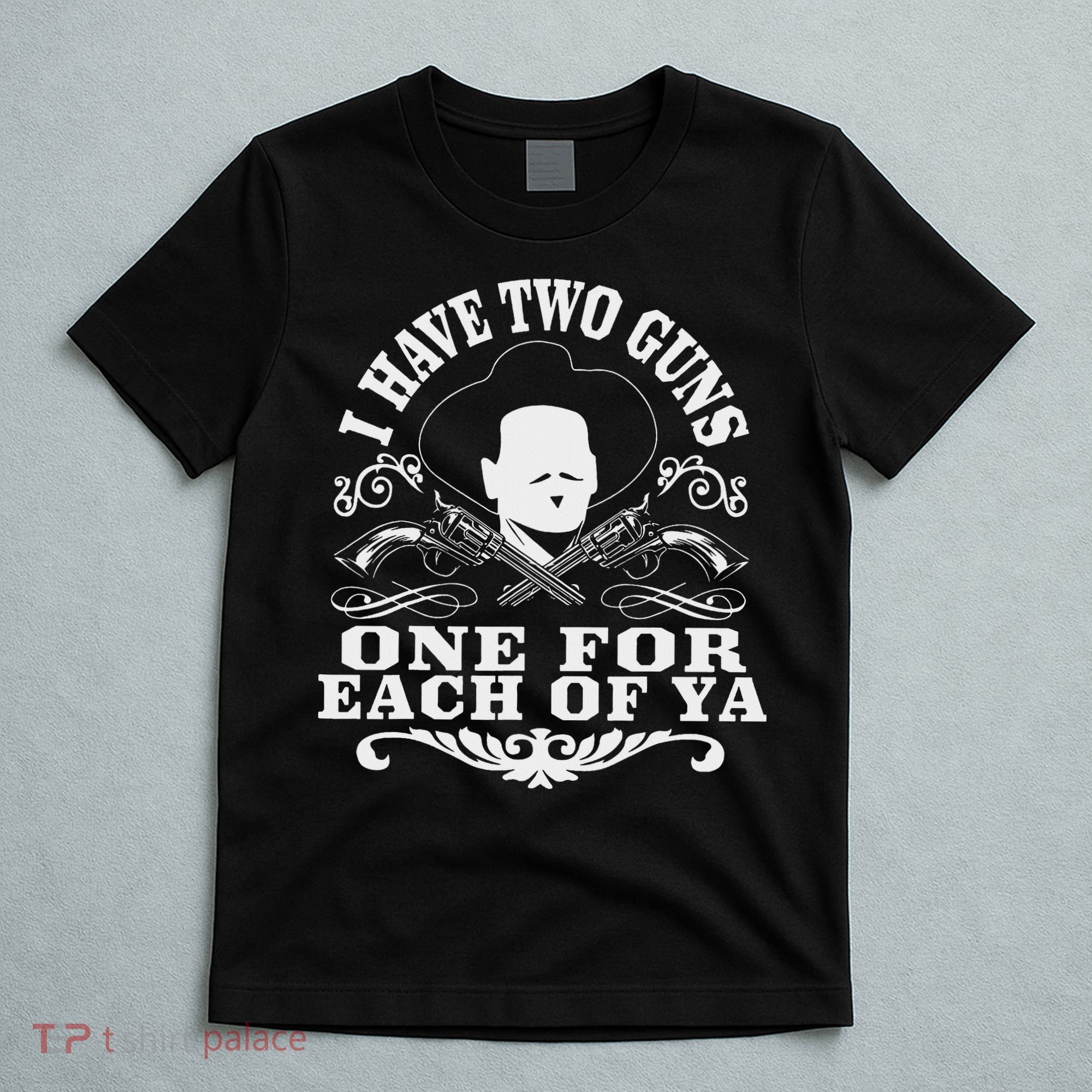 I Have Two Guns One For Each Of Ya T-Shirt
