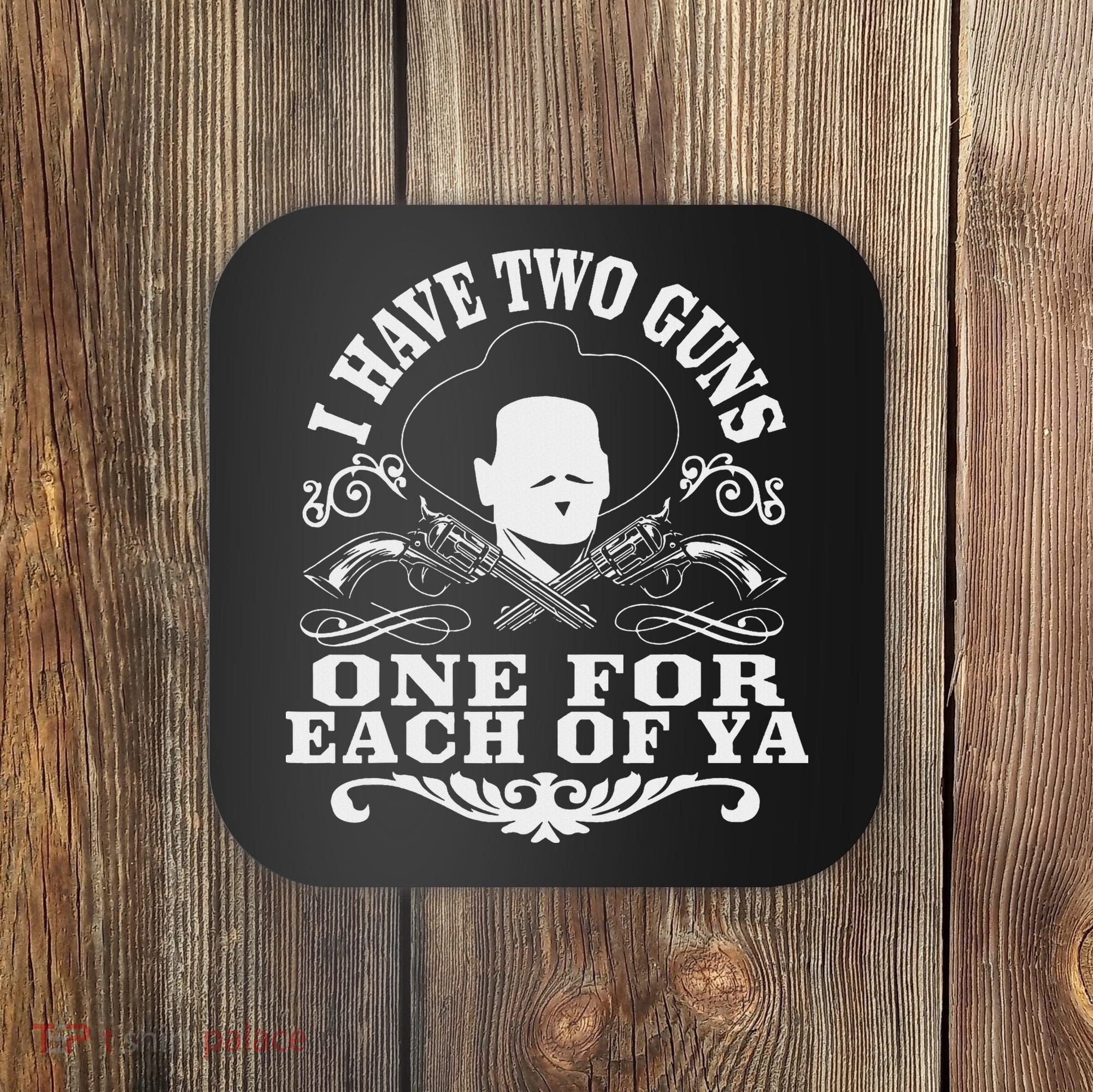 I Have Two Guns One For Each Of Ya Coaster
