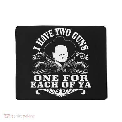 I Have Two Guns One For Each Of Ya Mousepad