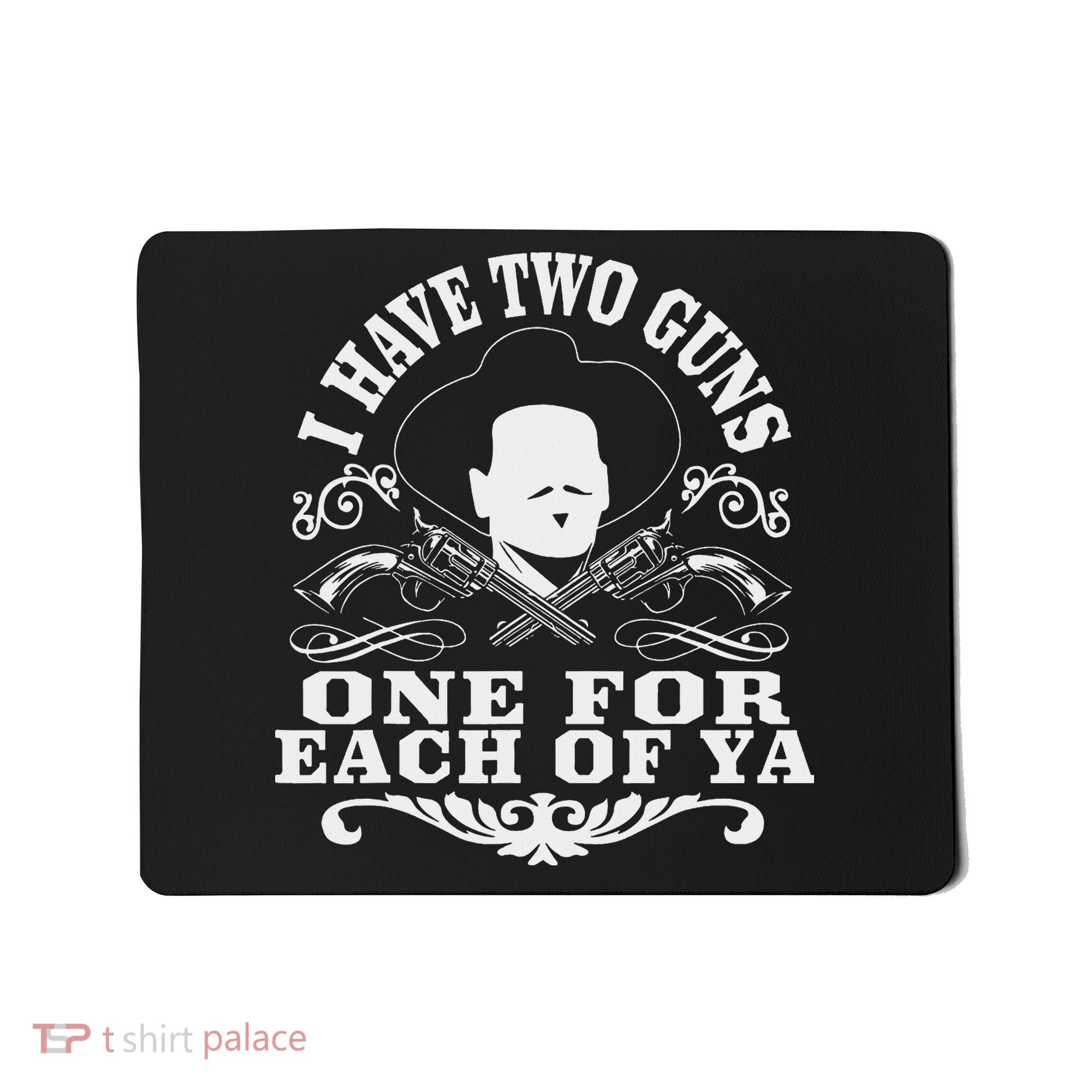 I Have Two Guns One For Each Of Ya Mousepad