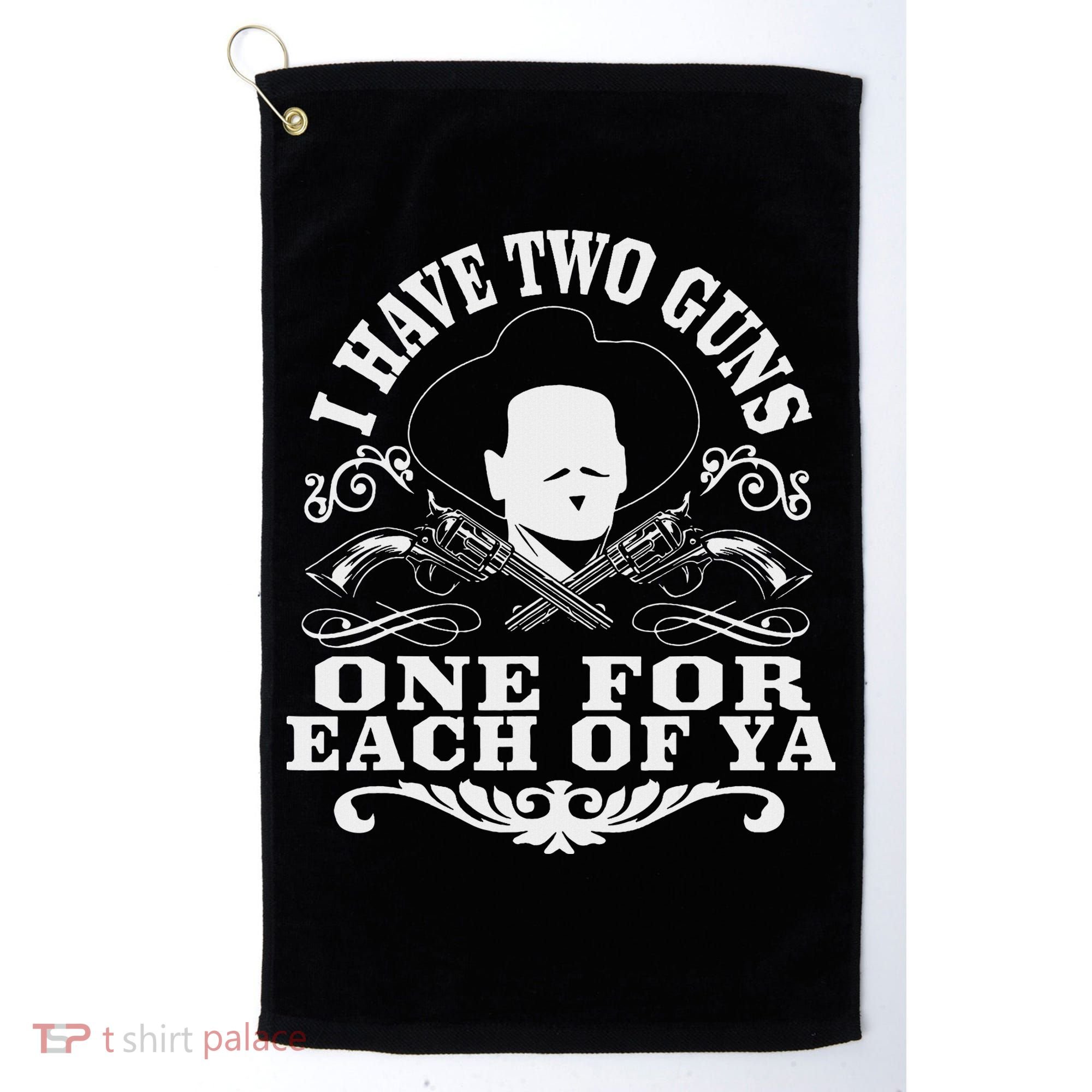 I Have Two Guns One For Each Of Ya Golf Towel