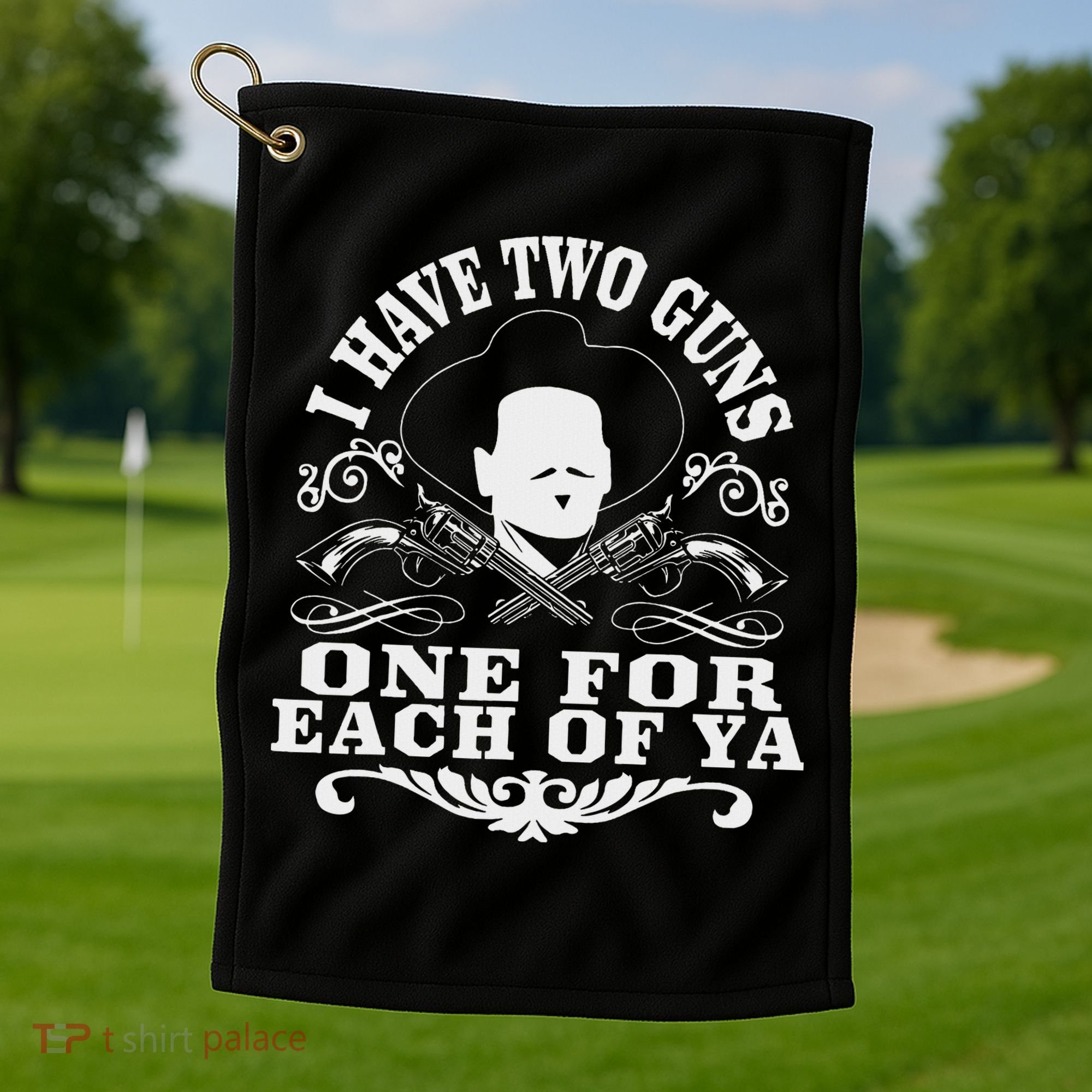 I Have Two Guns One For Each Of Ya Golf Towel