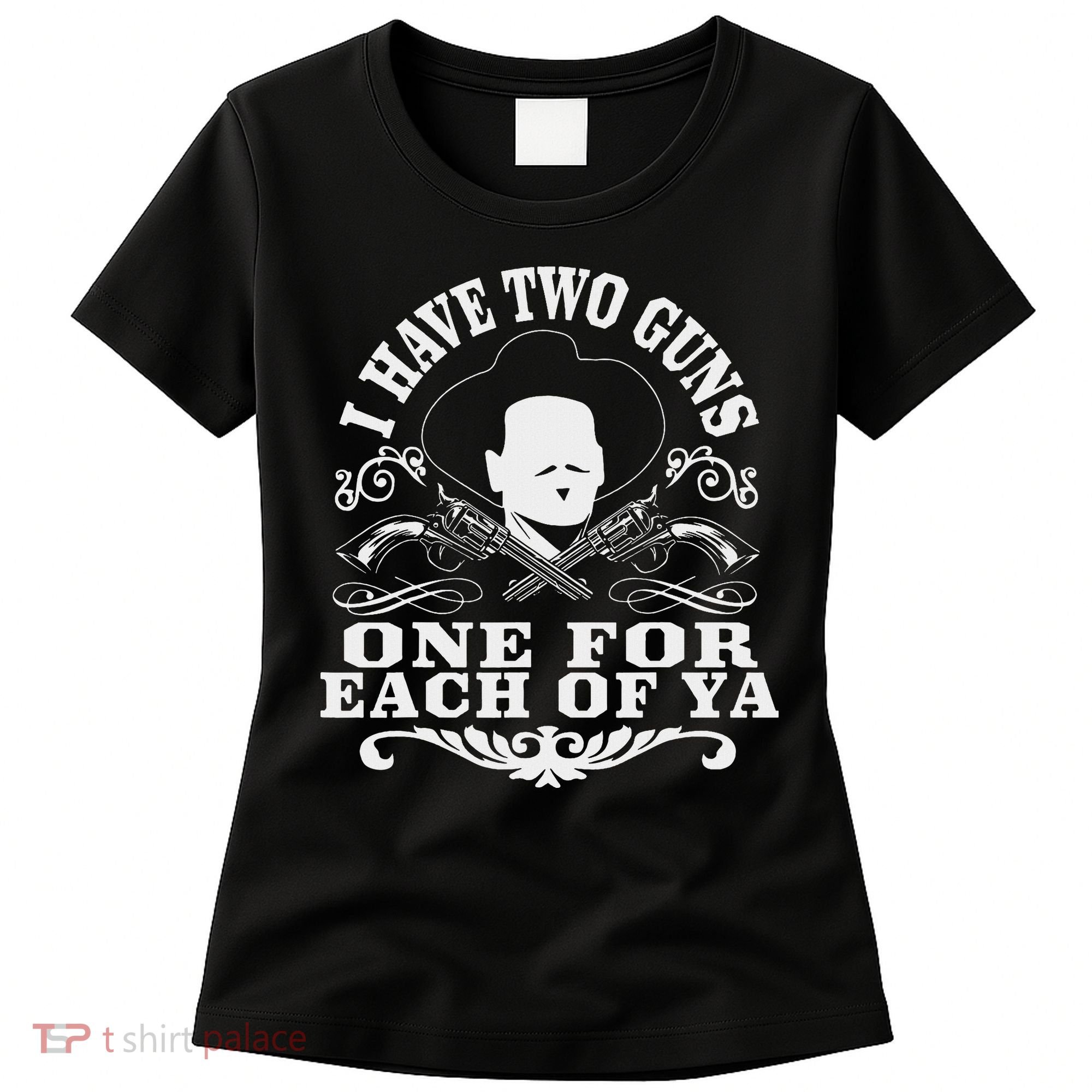 I Have Two Guns One For Each Of Ya Women's T-Shirt