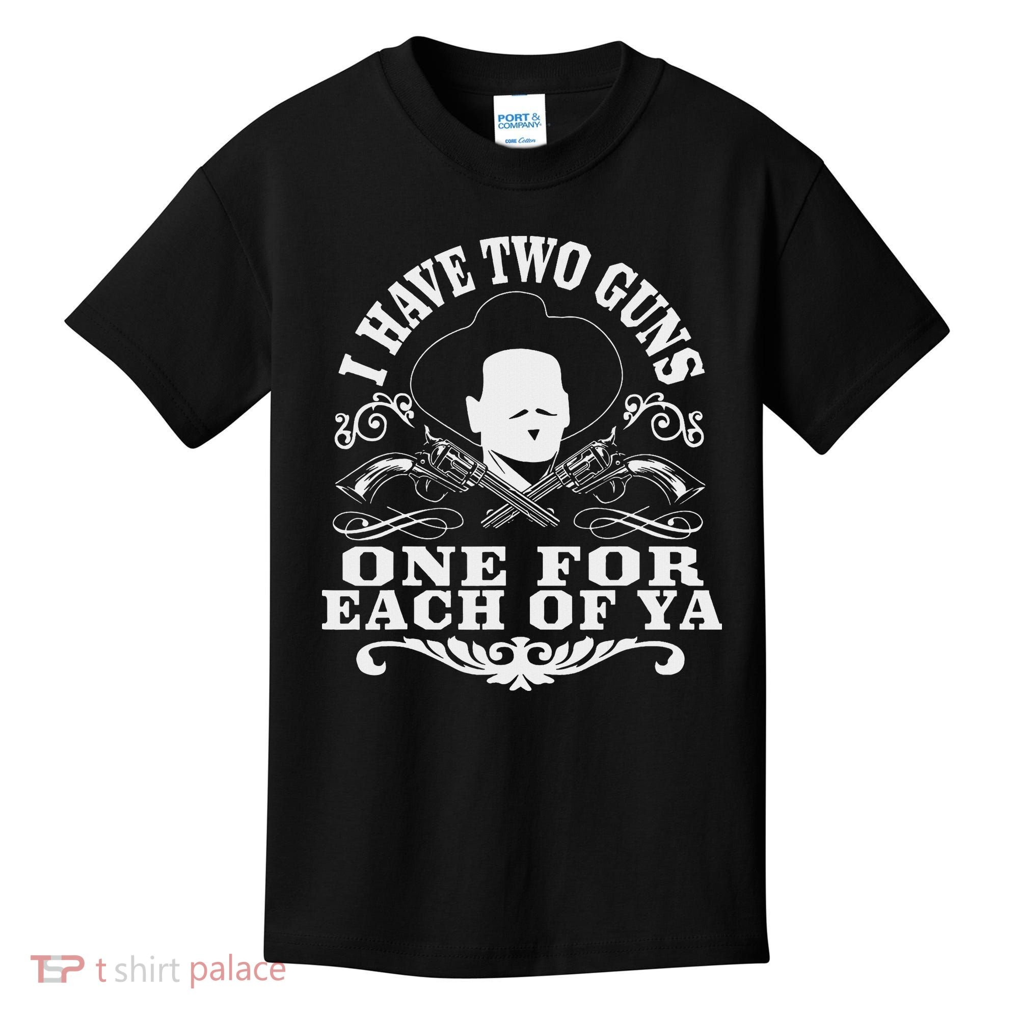 I Have Two Guns One For Each Of Ya Kids T-Shirt