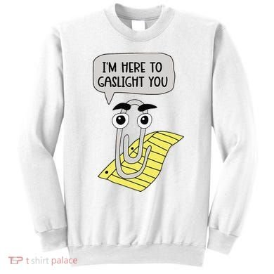 I'm here to gaslight you Funny  Sweatshirt