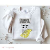I'm here to gaslight you Funny  Sweatshirt thumb 2