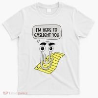 I'm here to gaslight you Funny  T-Shirt thumb 0