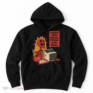 I Hope This Email Finds You Well Funny Hoodie