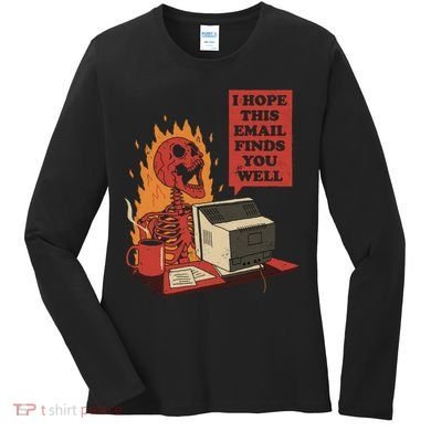 I Hope This Email Finds You Well Funny Women's Long Sleeve Shirt