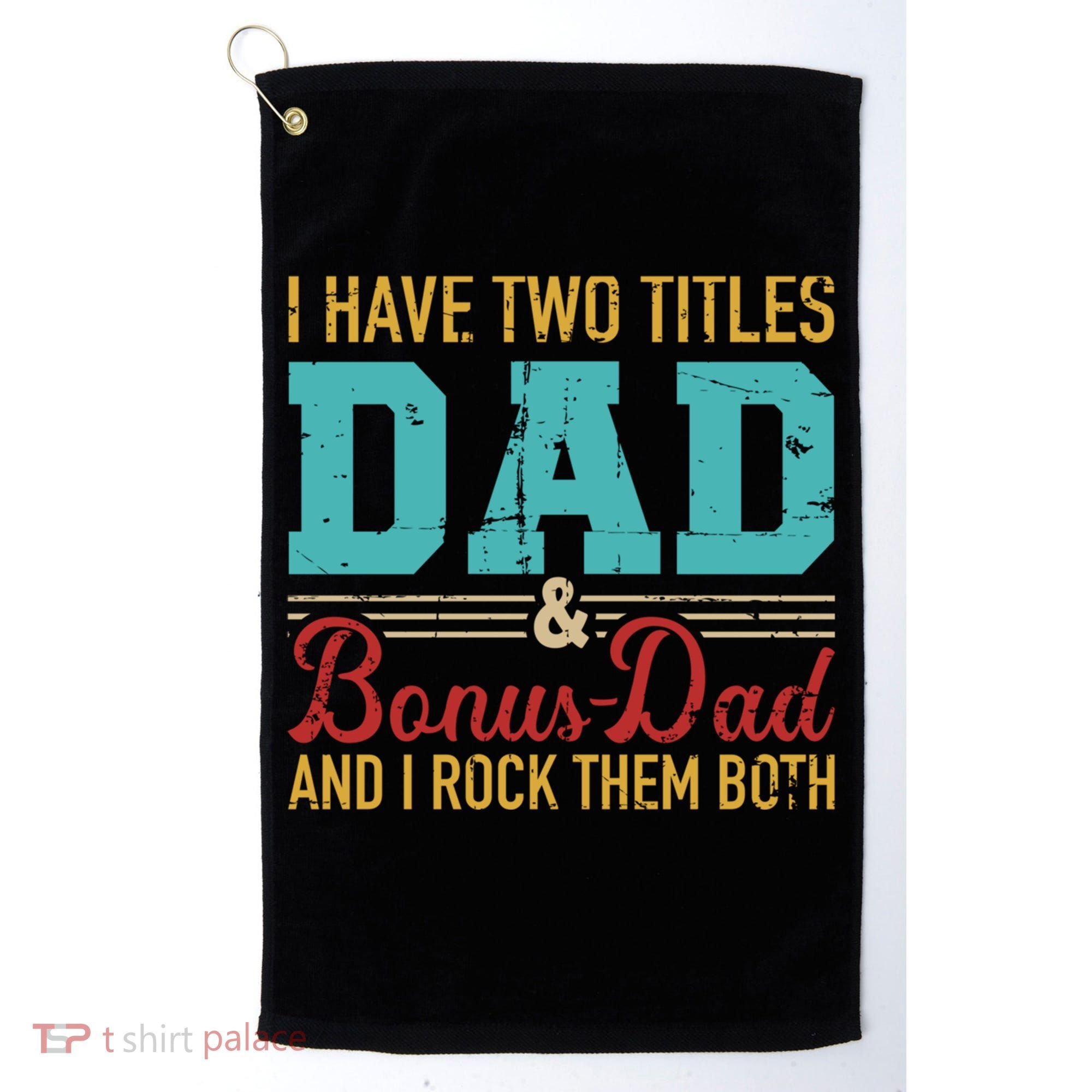 I Have Two Titles Dad And Bonus Dad And I Rock Them Both Gift Golf Towel