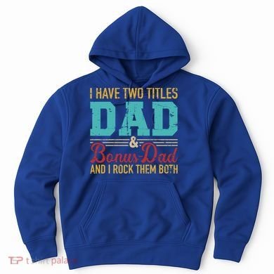 I Have Two Titles Dad And Bonus Dad And I Rock Them Both Gift Hoodie