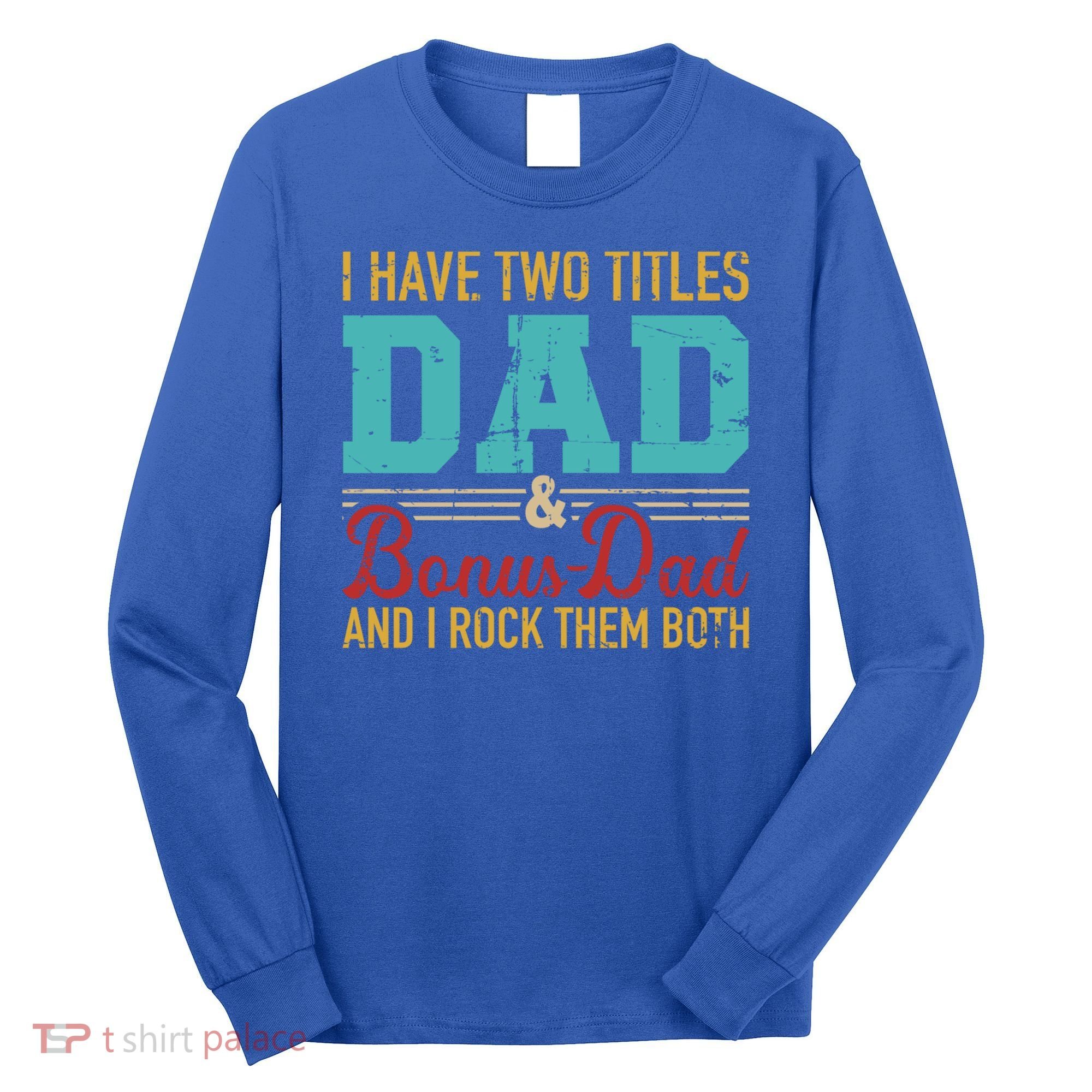 I Have Two Titles Dad And Bonus Dad And I Rock Them Both Gift Long Sleeve Shirt