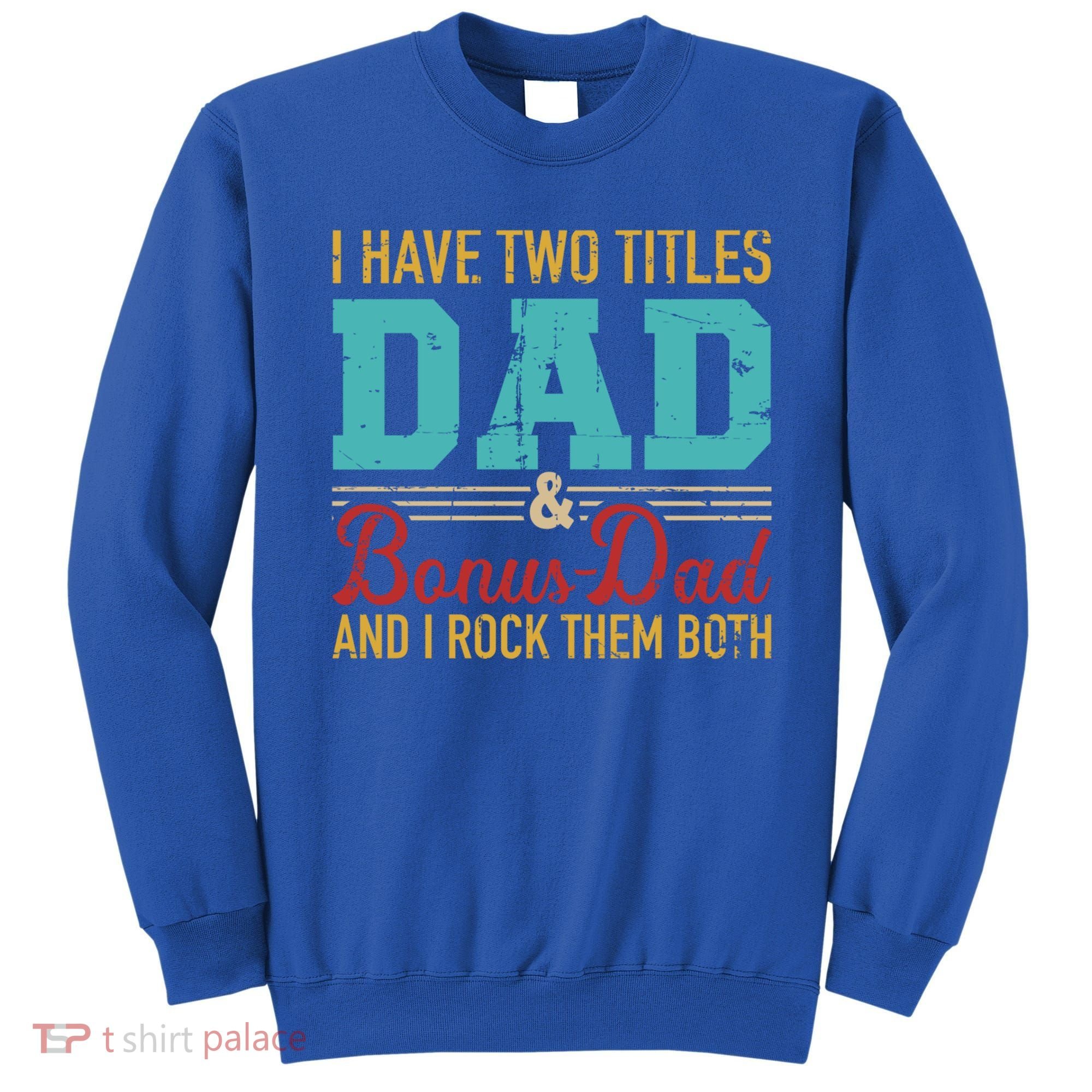 I Have Two Titles Dad And Bonus Dad And I Rock Them Both Gift Sweatshirt