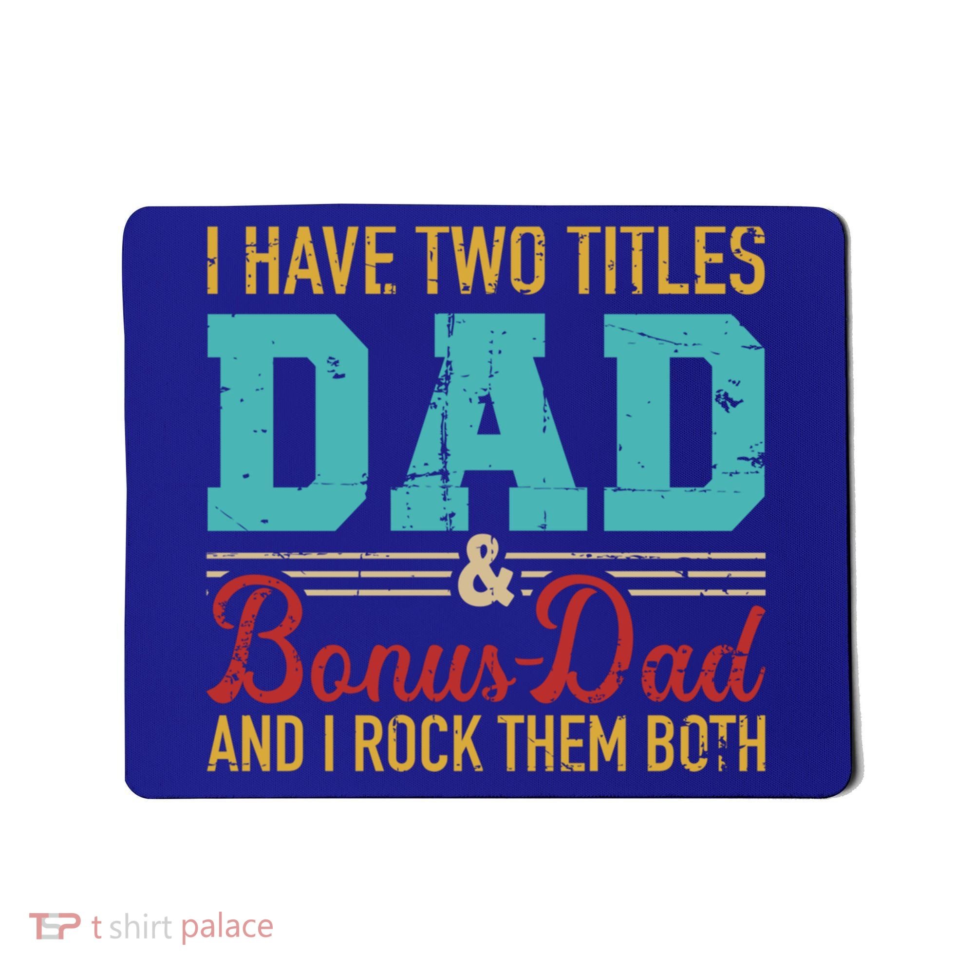 I Have Two Titles Dad And Bonus Dad And I Rock Them Both Gift Mousepad
