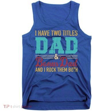 I Have Two Titles Dad And Bonus Dad And I Rock Them Both Gift Tank Top
