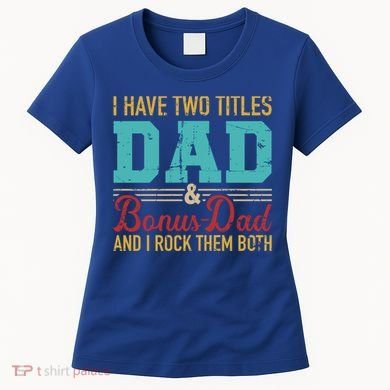 I Have Two Titles Dad And Bonus Dad And I Rock Them Both Gift Women's T-Shirt