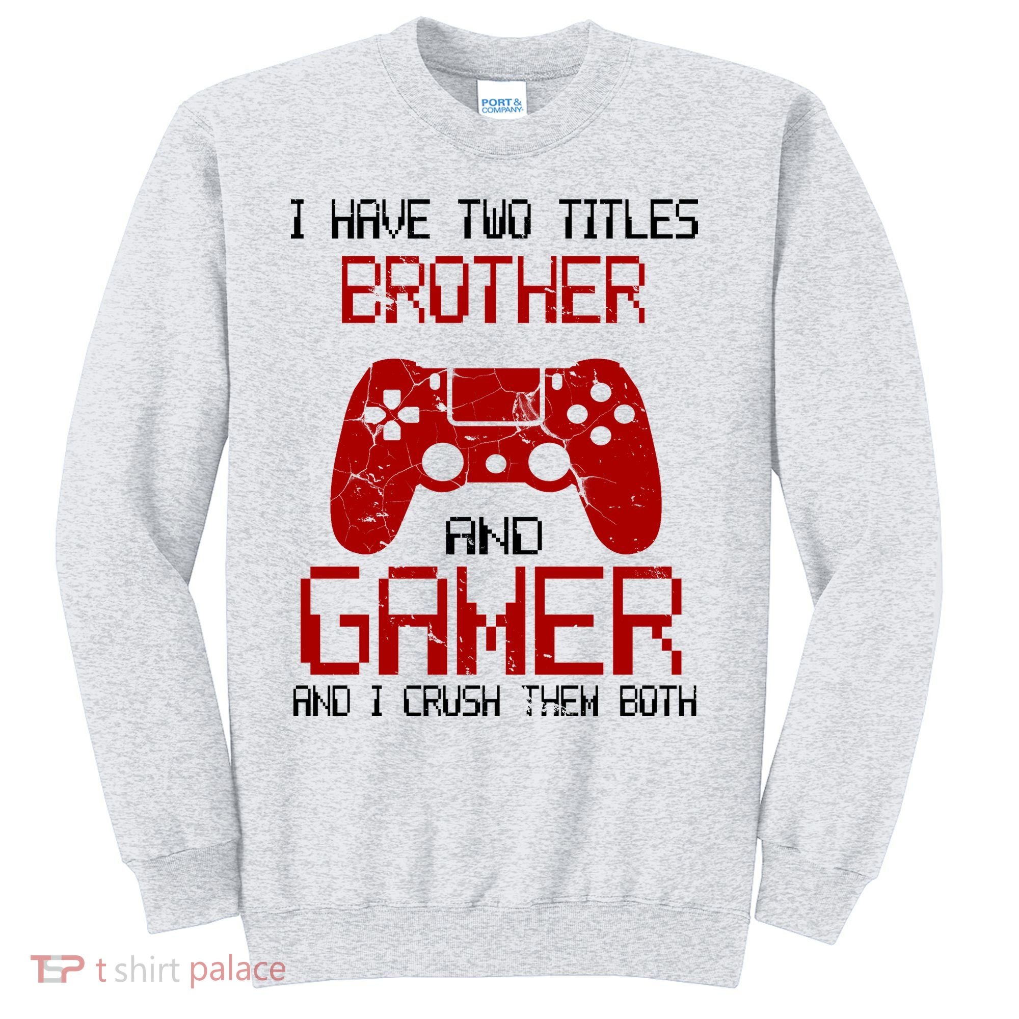 I Have Two Titles Brother And Gamer And I Crush Them Both Sweatshirt