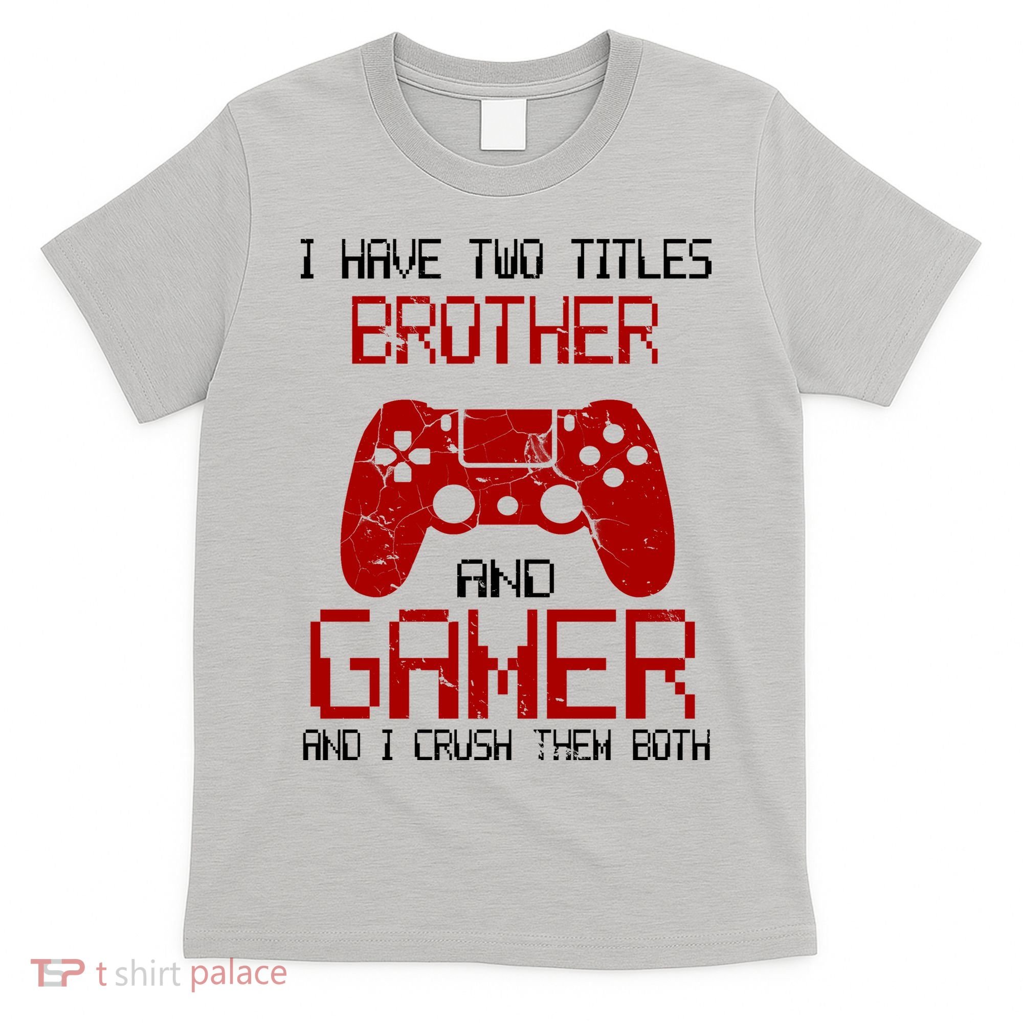 I Have Two Titles Brother And Gamer And I Crush Them Both T-Shirt