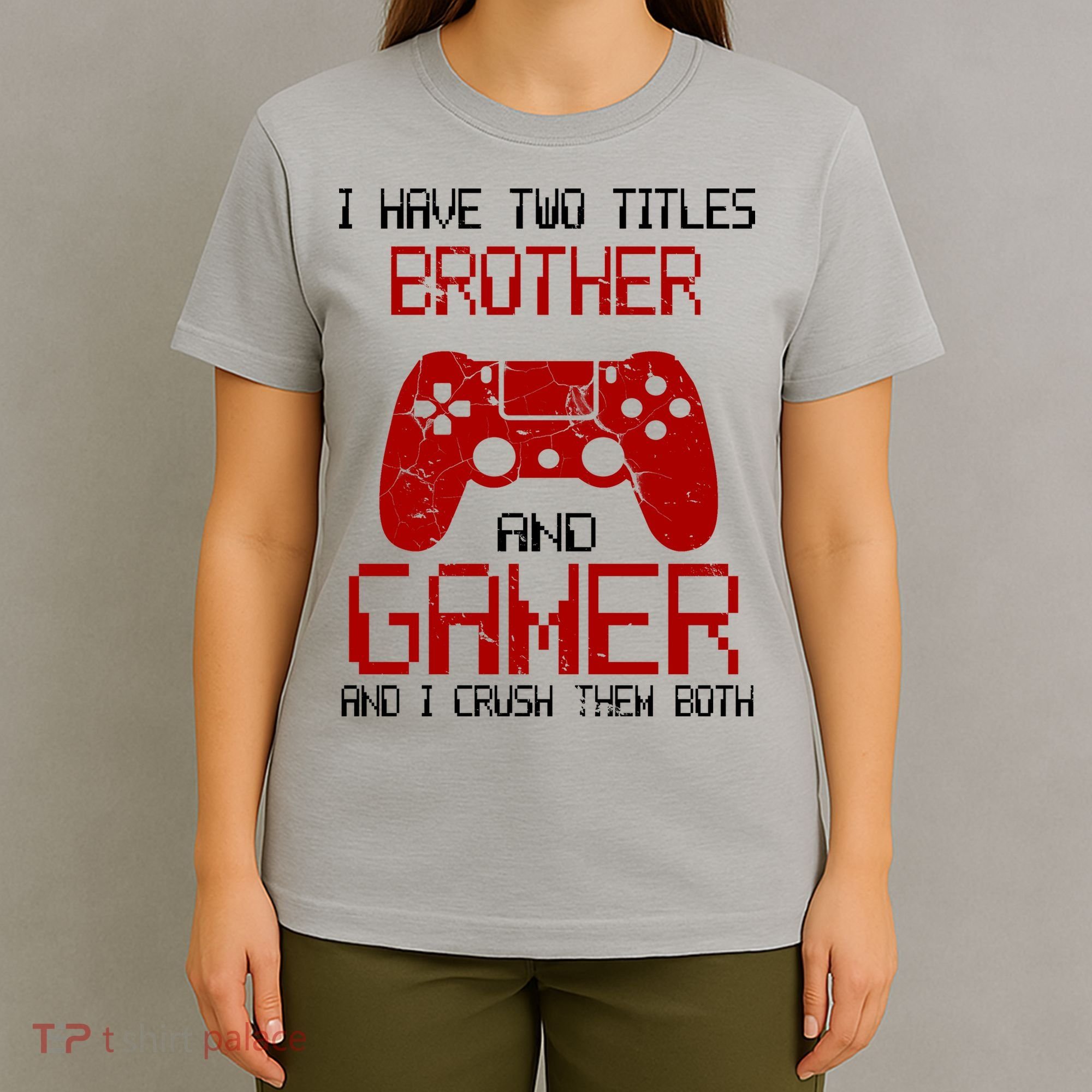 I Have Two Titles Brother And Gamer And I Crush Them Both T-Shirt