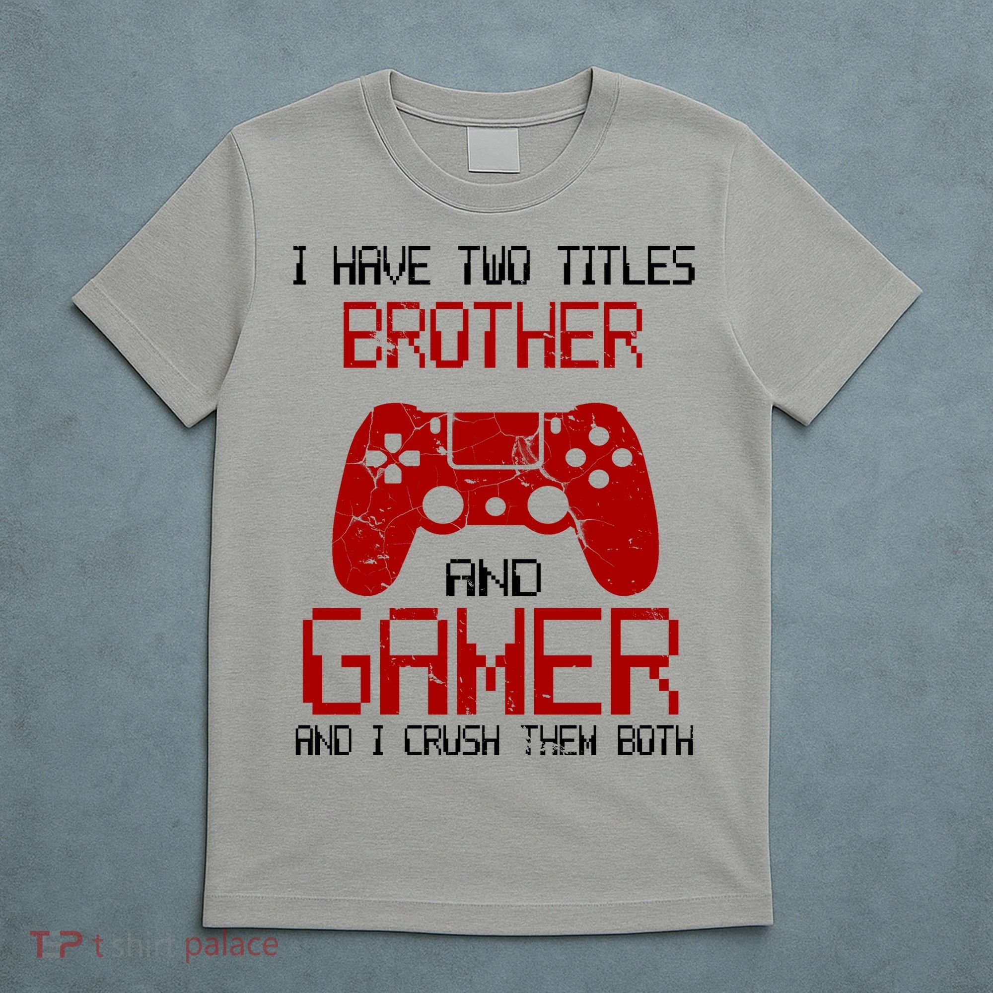 I Have Two Titles Brother And Gamer And I Crush Them Both T-Shirt