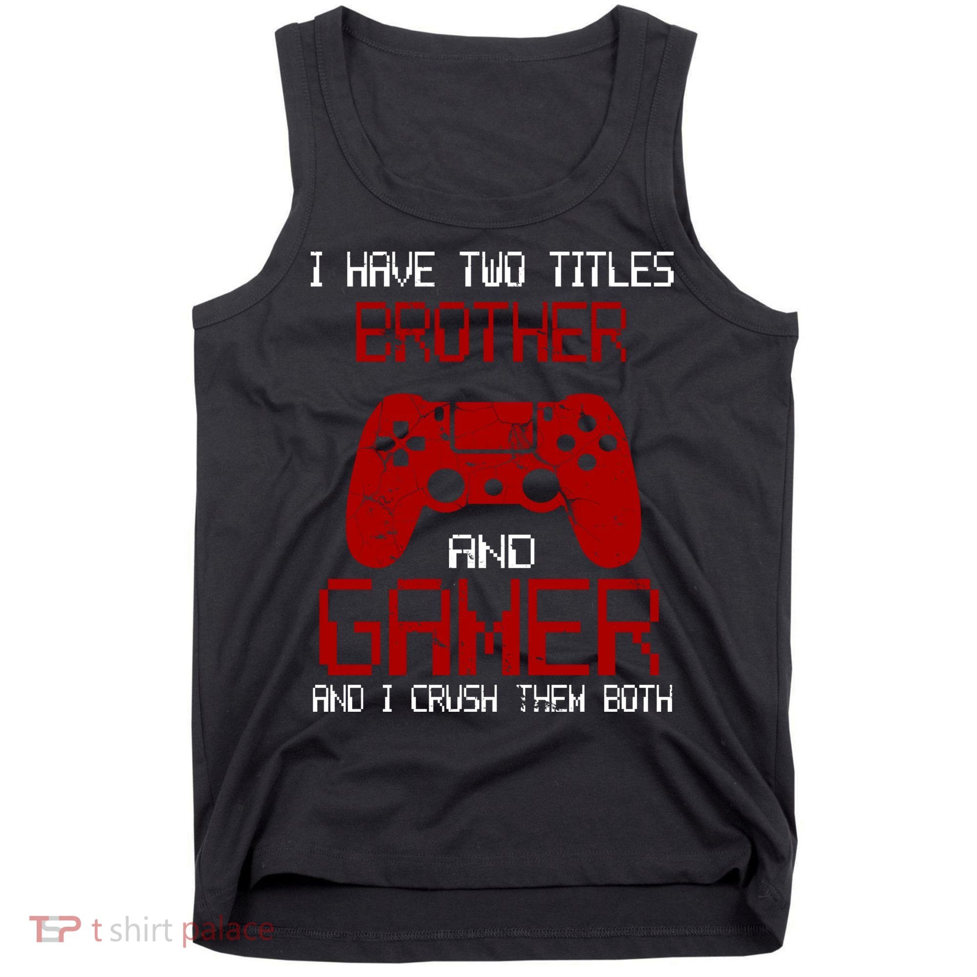 I Have Two Titles Brother And Gamer And I Crush Them Both Tank Top