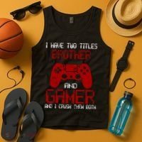 I Have Two Titles Brother And Gamer And I Crush Them Both Tank Top thumb 4
