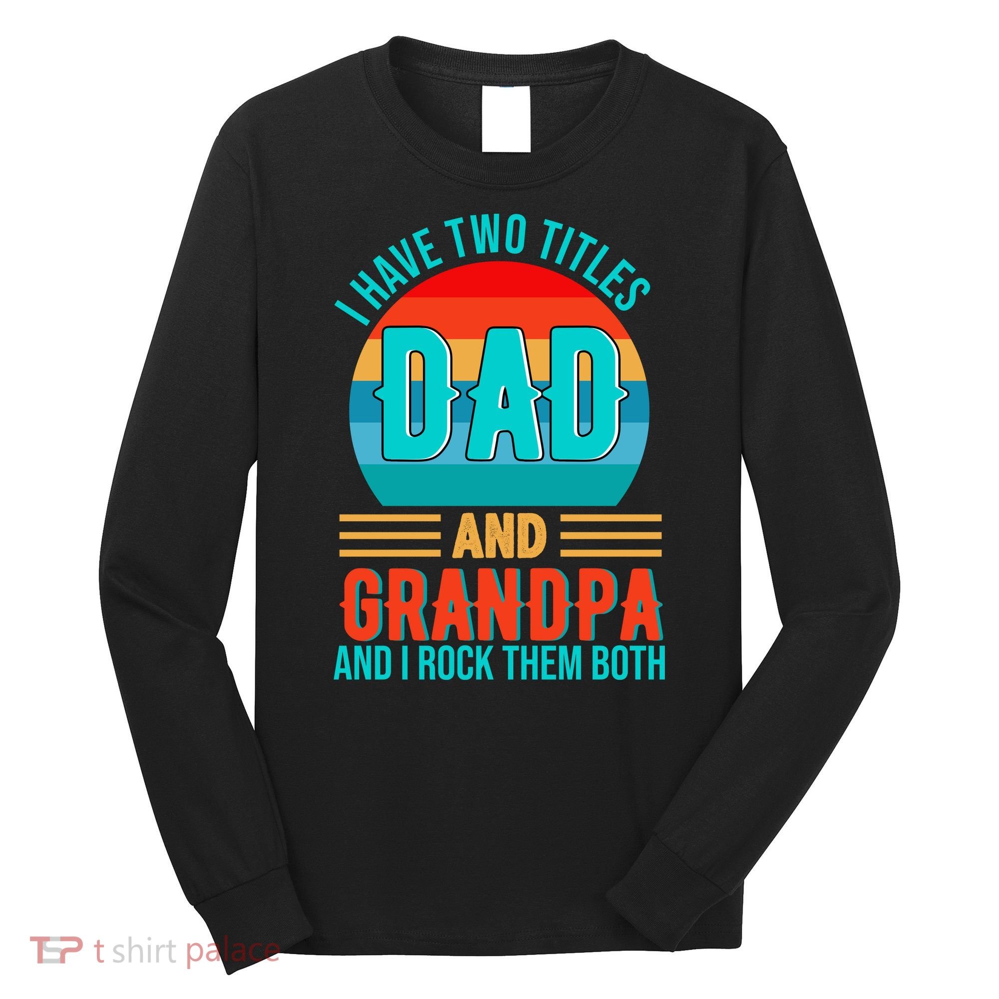 I Have Two Titles Dad And Grandpa I Rock Them Both Sunset Long Sleeve Shirt