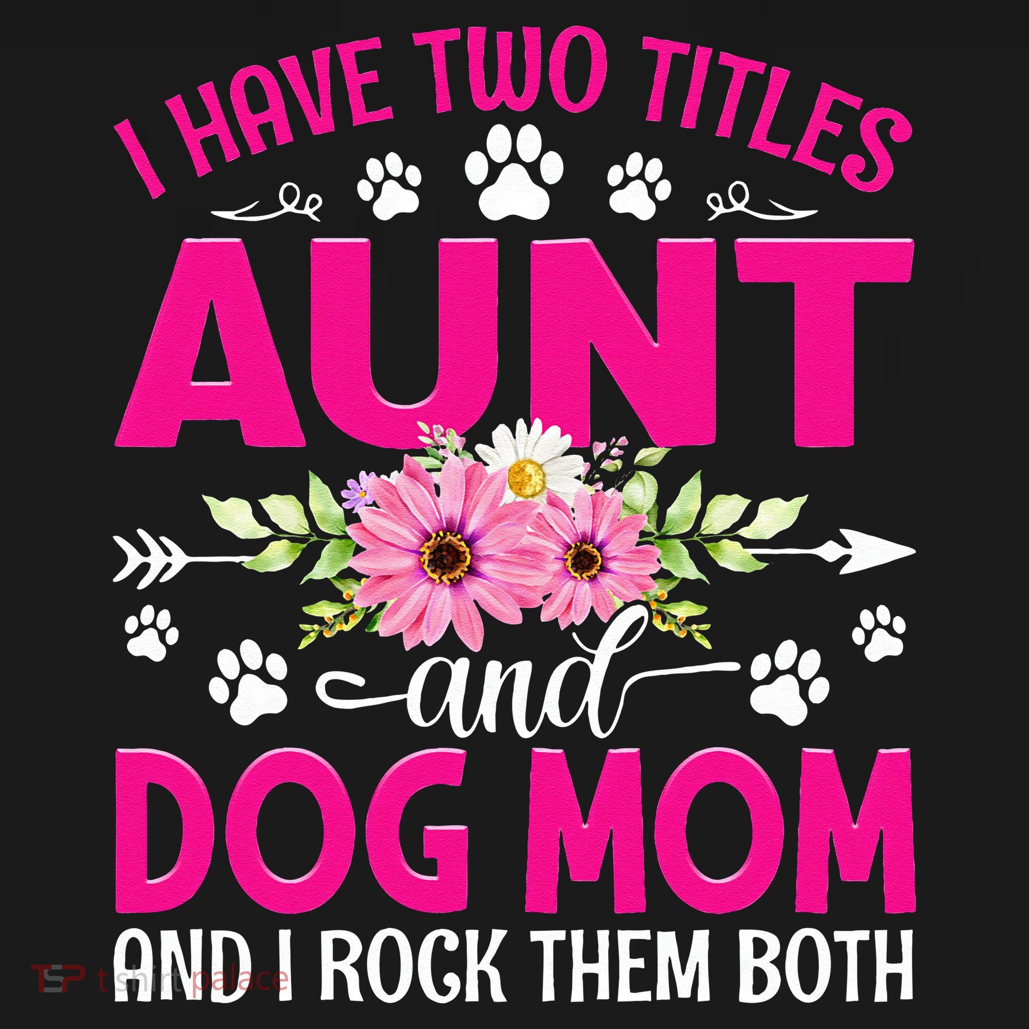 I Have Two Titles Aunt And Dog Mom Flower Mothers Day T-Shirt
