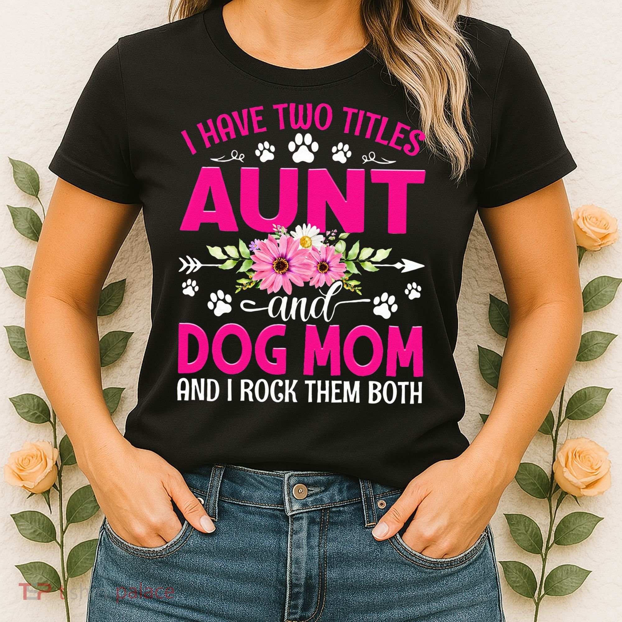 I Have Two Titles Aunt And Dog Mom Flower Mothers Day Women's T-Shirt