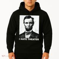 I Hate Theater Abraham Abe Lincoln Funny President Meme Hoodie thumb 2