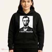 I Hate Theater Abraham Abe Lincoln Funny President Meme Hoodie thumb 5