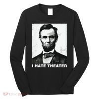 I Hate Theater Abraham Abe Lincoln Funny President Meme Long Sleeve Shirt thumb 0
