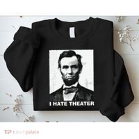 I Hate Theater Abraham Abe Lincoln Funny President Meme Sweatshirt thumb 2