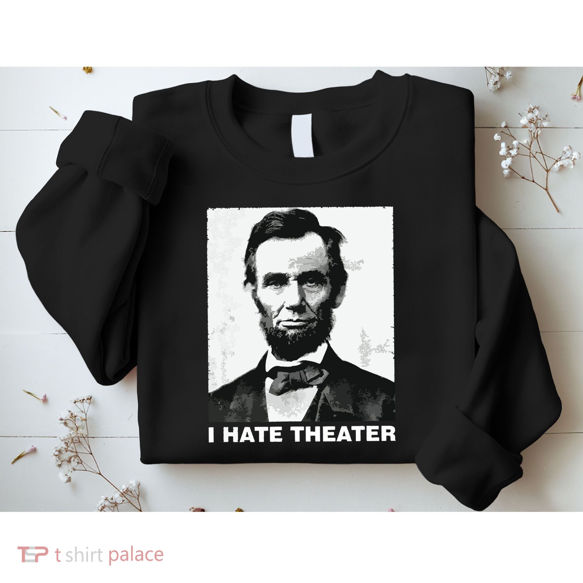 I Hate Theater Abraham Abe Lincoln Funny President Meme Sweatshirt
