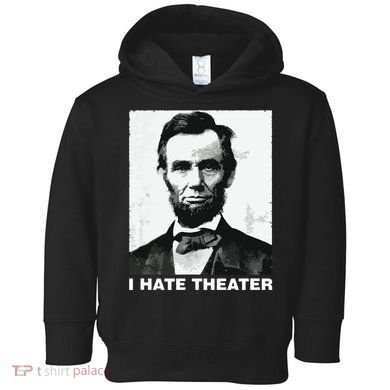I Hate Theater Abraham Abe Lincoln Funny President Meme Toddler Hoodie
