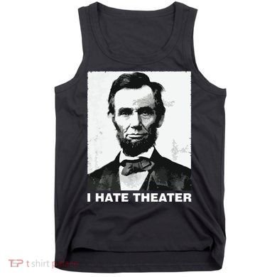 I Hate Theater Abraham Abe Lincoln Funny President Meme Tank Top