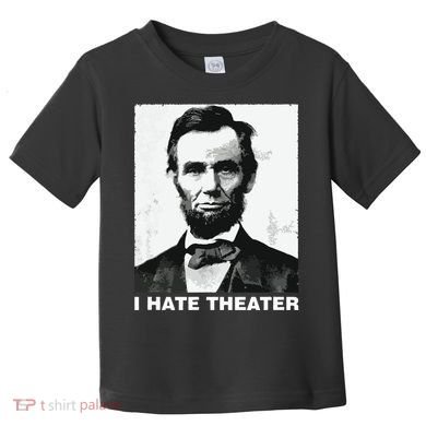 I Hate Theater Abraham Abe Lincoln Funny President Meme Toddler T-Shirt