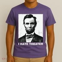 I Hate Theater Abraham Abe Lincoln Funny President Meme T-Shirt thumb 3