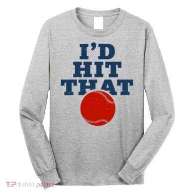 I'd Hit That Baseball Lover Funny Long Sleeve Shirt