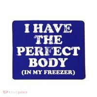 I Have The Perfect Body In My Freezer Funny Mousepad thumb 0