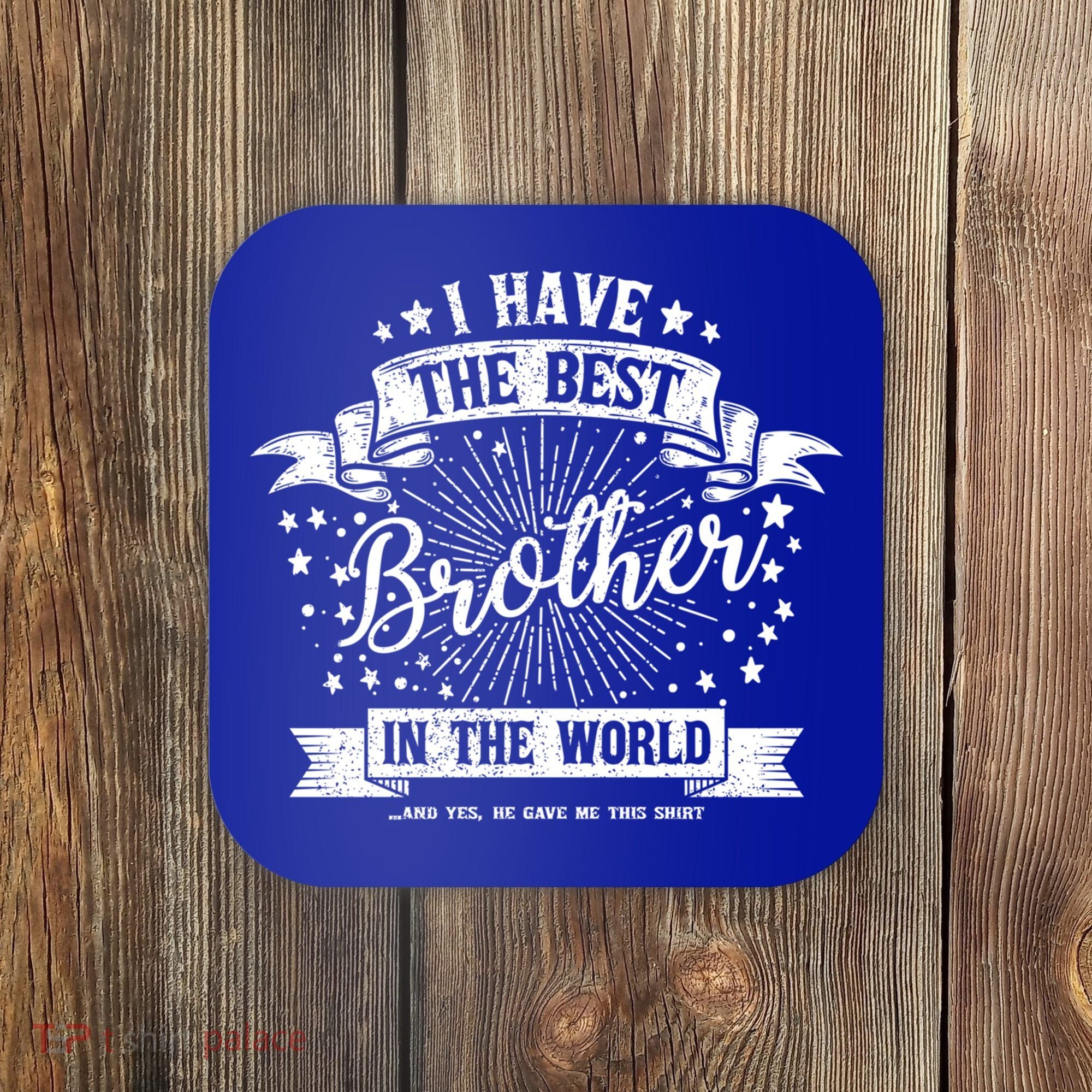 I Have The Best Brother In The World Meaningful Gift Coaster