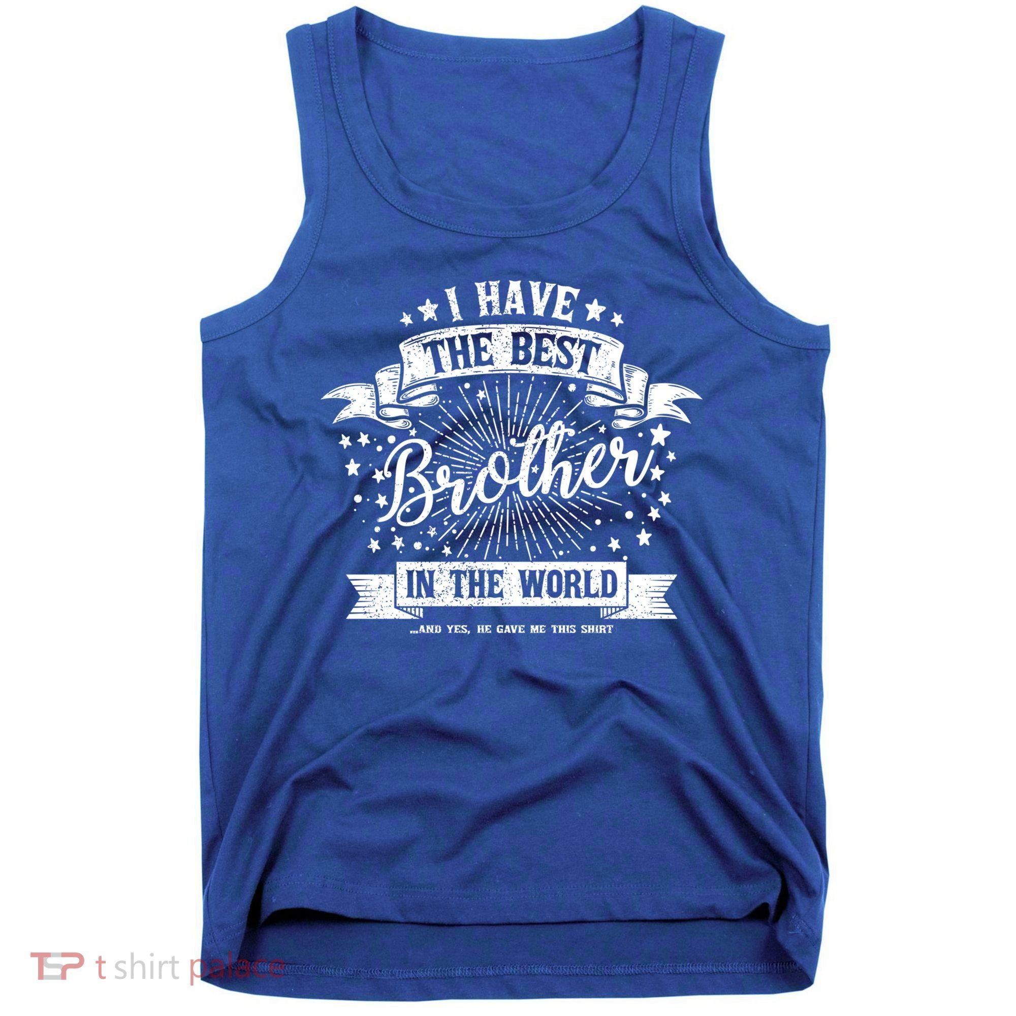 I Have The Best Brother In The World Meaningful Gift Tank Top