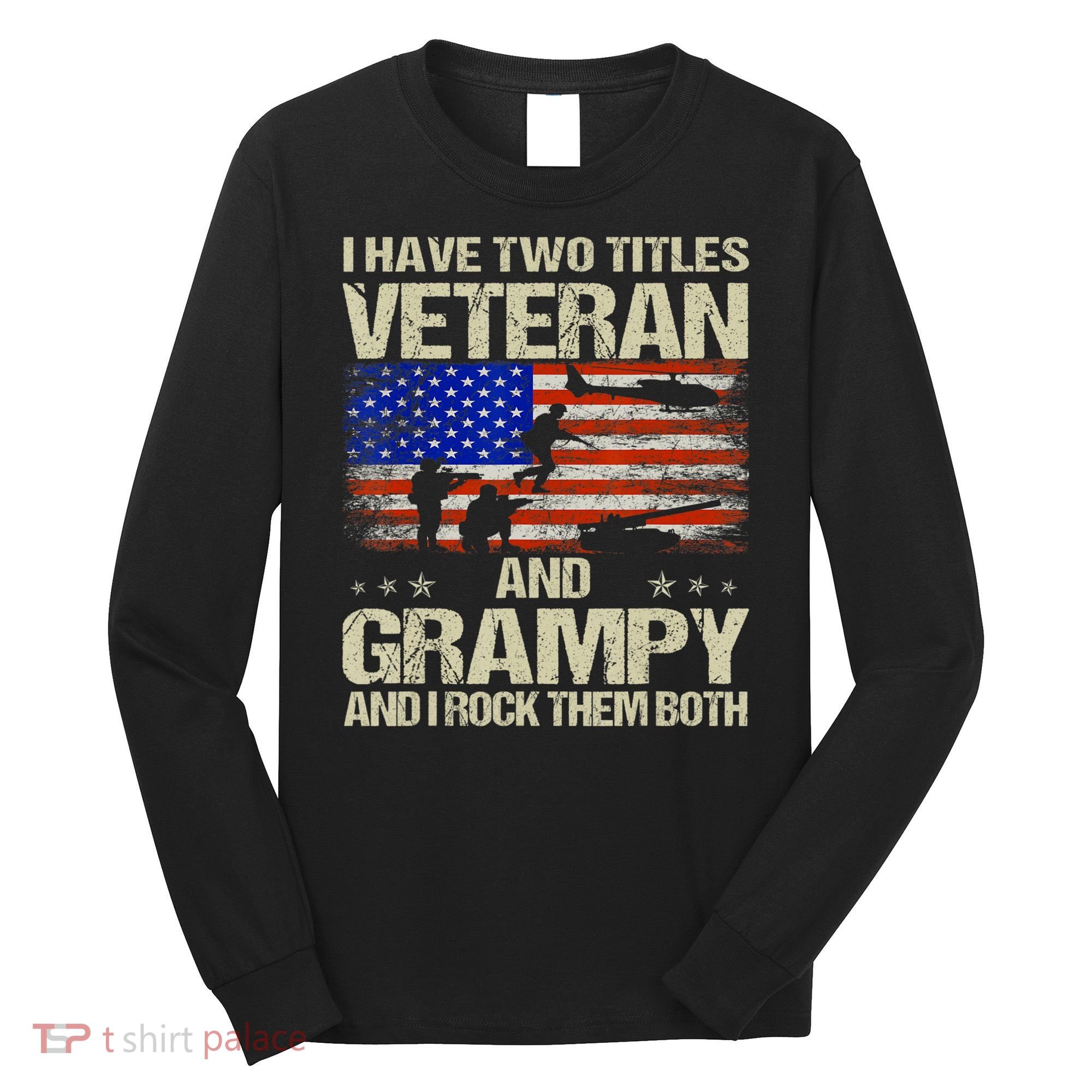 I Have Two Titles Veteran And Grampy And I Rock Them Both Long Sleeve Shirt