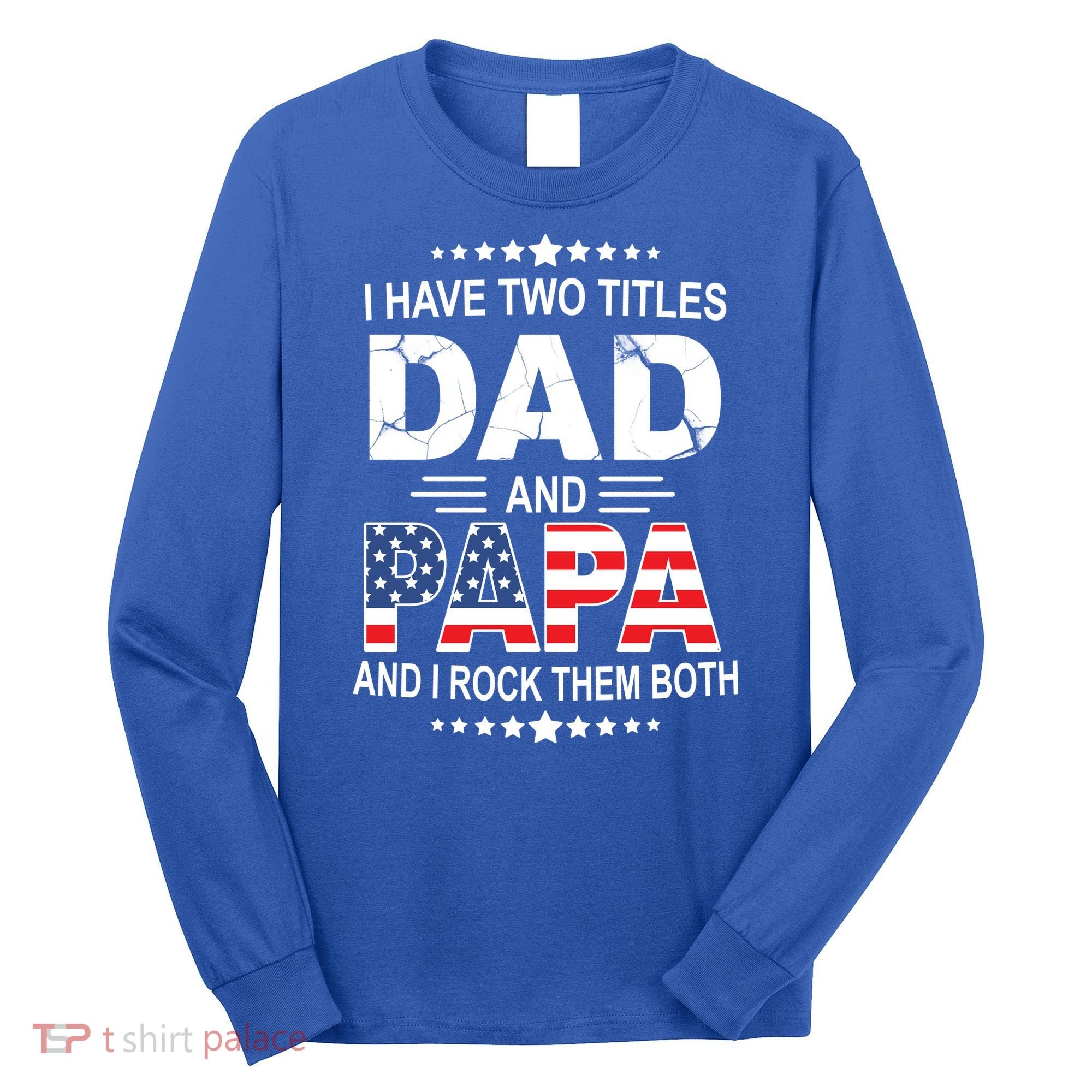 I Have Two Titles Dad And Papa Rock Them Both USA Long Sleeve Shirt