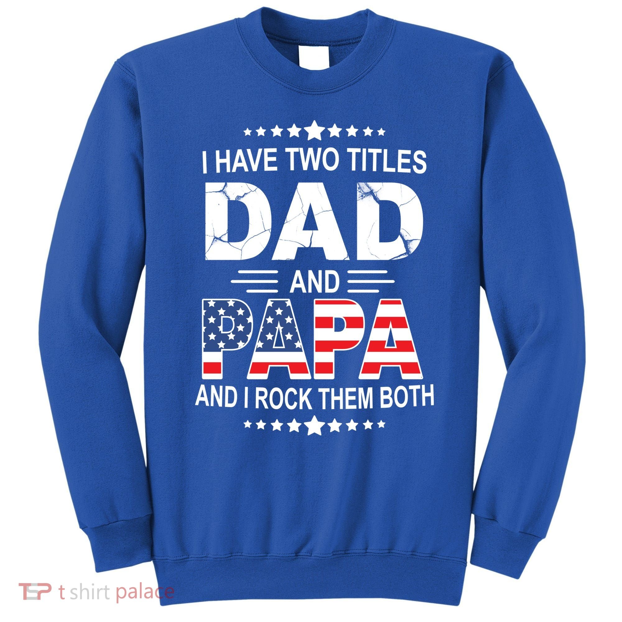I Have Two Titles Dad And Papa Rock Them Both USA Sweatshirt