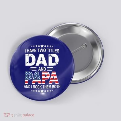 I Have Two Titles Dad And Papa Rock Them Both USA Button