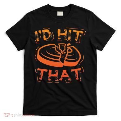 I'd Hit That Clay Shooting Trap Shooter Funny Gift T-Shirt