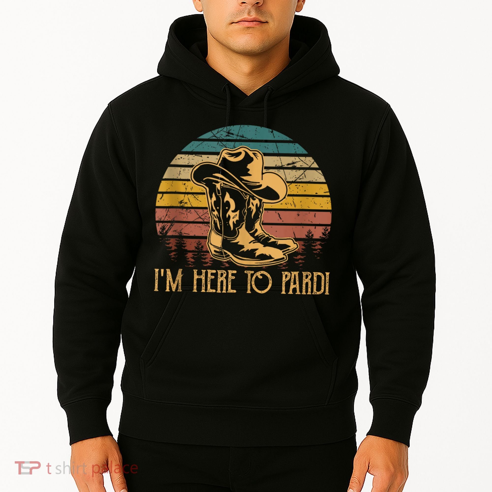 IM Here To Pardi Cowboy Sunset Boots Hats Sunset Hoodie